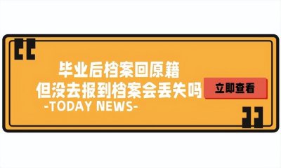​毕业后档案回原籍但没去报到档案会丢失吗